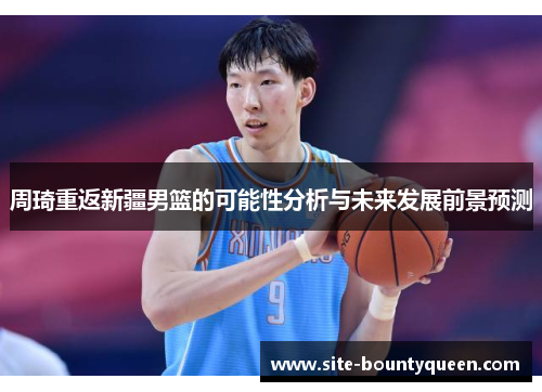 周琦重返新疆男篮的可能性分析与未来发展前景预测