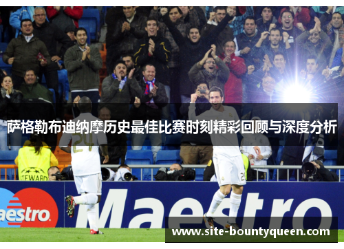 萨格勒布迪纳摩历史最佳比赛时刻精彩回顾与深度分析 萨格勒布迪纳摩历史最佳比赛时刻精彩回顾与深度分析