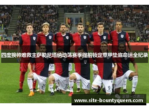 四度换帅难救主萨勒尼塔纳动荡赛季提前锁定意甲垫底命运全纪录