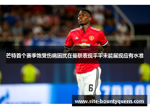 芒特首个赛季饱受伤病困扰在曼联表现平平未能展现应有水准 芒特首个赛季饱受伤病困扰在曼联表现平平未能展现应有水准