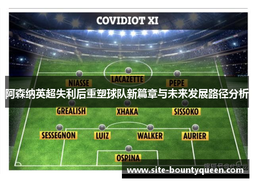 阿森纳英超失利后重塑球队新篇章与未来发展路径分析 阿森纳英超失利后重塑球队新篇章与未来发展路径分析