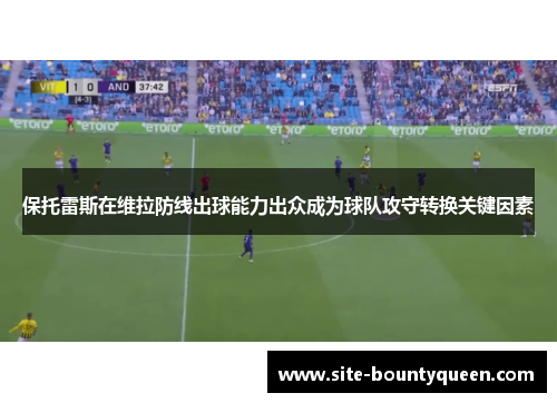 保托雷斯在维拉防线出球能力出众成为球队攻守转换关键因素
